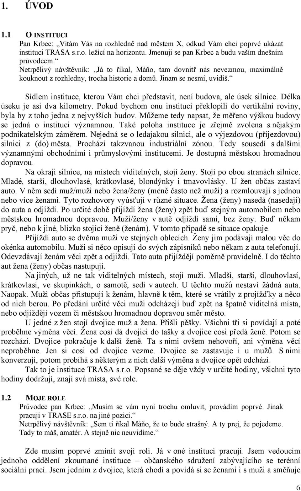 Sídlem instituce, kterou Vám chci představit, není budova, ale úsek silnice. Délka úseku je asi dva kilometry.