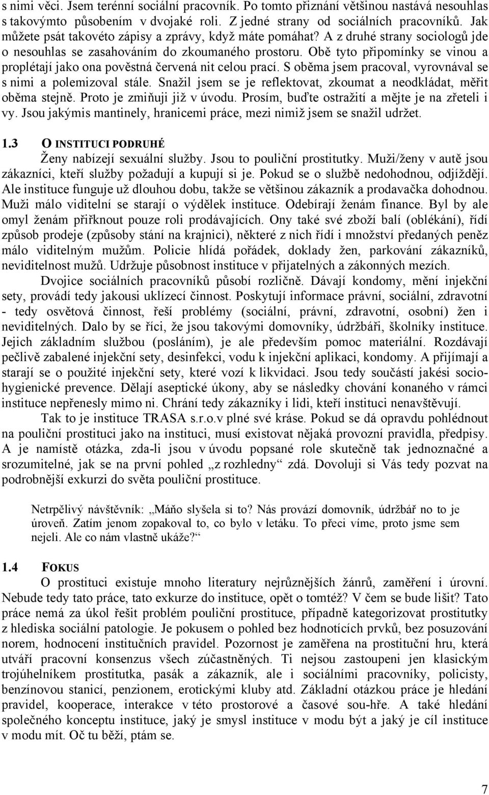 Obě tyto připomínky se vinou a proplétají jako ona pověstná červená nit celou prací. S oběma jsem pracoval, vyrovnával se s nimi a polemizoval stále.