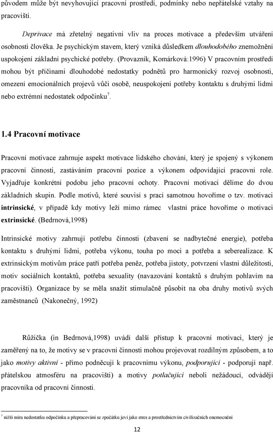 (Provazník, Komárková:1996) V pracovním prostředí mohou být příčinami dlouhodobé nedostatky podnětů pro harmonický rozvoj osobnosti, omezení emocionálních projevů vůči osobě, neuspokojení potřeby