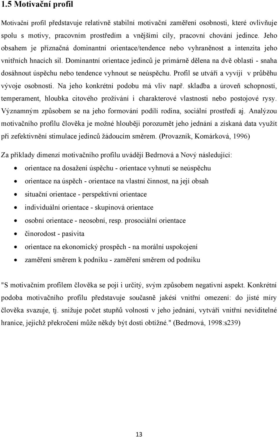 Dominantní orientace jedinců je primárně dělena na dvě oblasti - snaha dosáhnout úspěchu nebo tendence vyhnout se neúspěchu. Profil se utváří a vyvíjí v průběhu vývoje osobnosti.