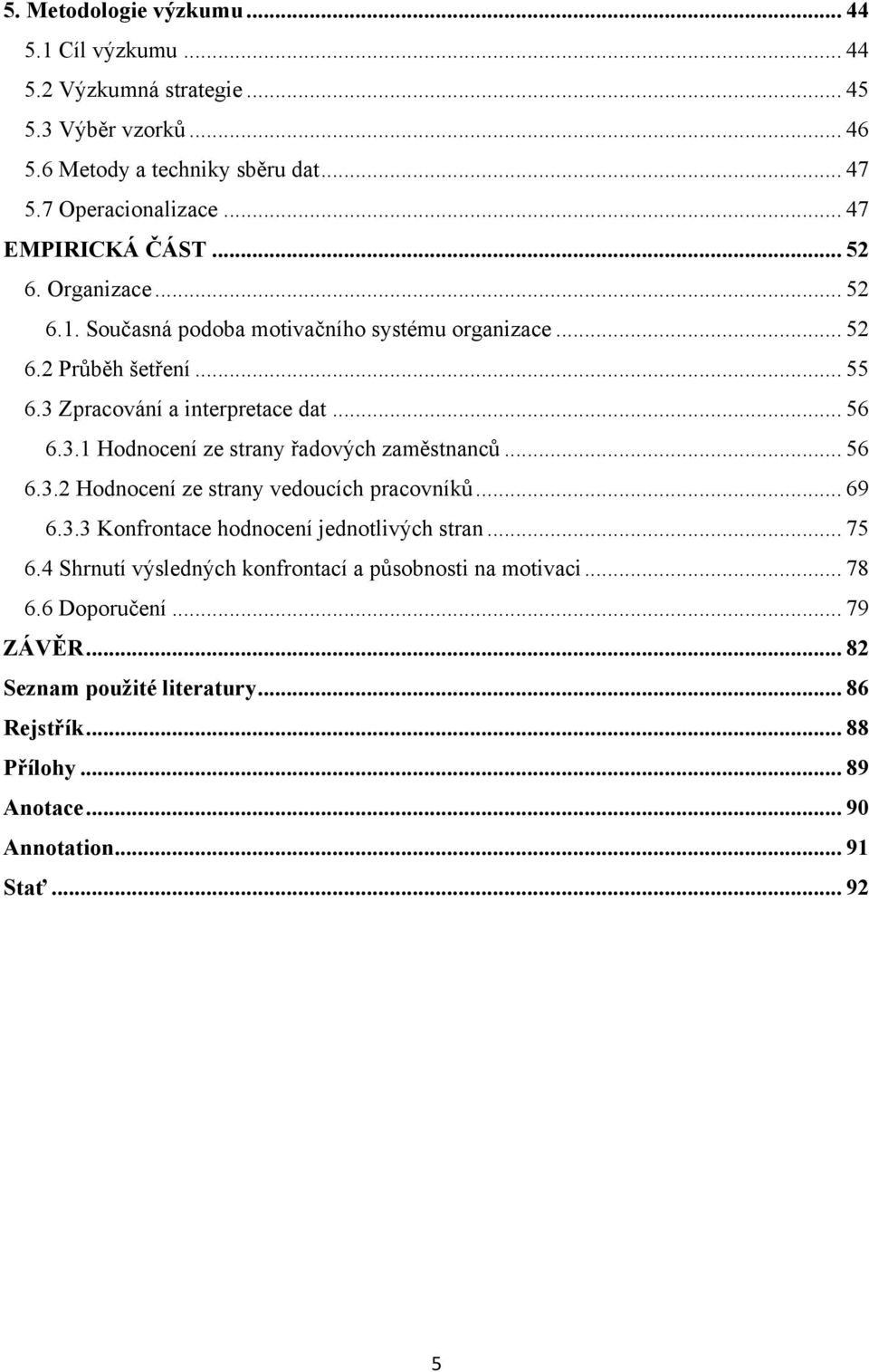 Zpracování a interpretace dat... 56 6.3.1 Hodnocení ze strany řadových zaměstnanců... 56 6.3.2 Hodnocení ze strany vedoucích pracovníků... 69 6.3.3 Konfrontace hodnocení jednotlivých stran.