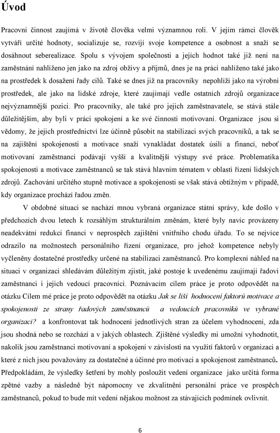 Spolu s vývojem společnosti a jejích hodnot také jiţ není na zaměstnání nahlíţeno jen jako na zdroj obţivy a příjmů, dnes je na práci nahlíţeno také jako na prostředek k dosaţení řady cílů.