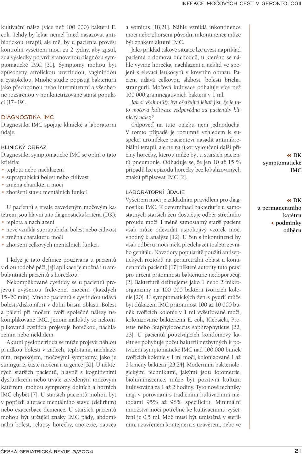 [31]. Symptomy mohou být způsobeny atrofickou uretritidou, vaginitidou a cystokélou.