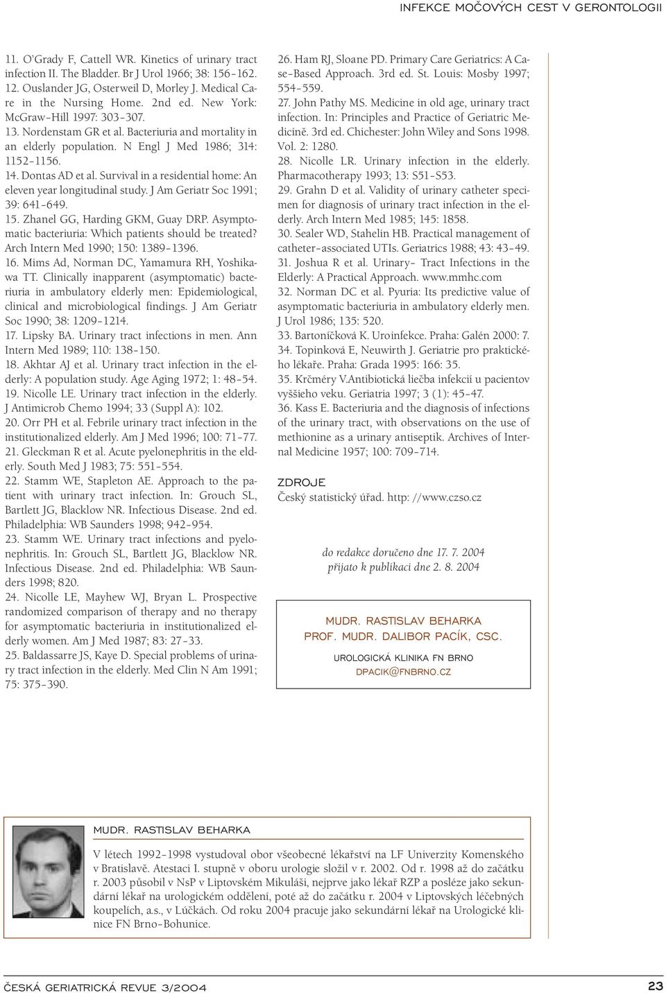 Survival in a residential home: An eleven year longitudinal study. J Am Geriatr Soc 1991; 39: 641 649. 15. Zhanel GG, Harding GKM, Guay DRP. Asymptomatic bacteriuria: Which patients should be treated?