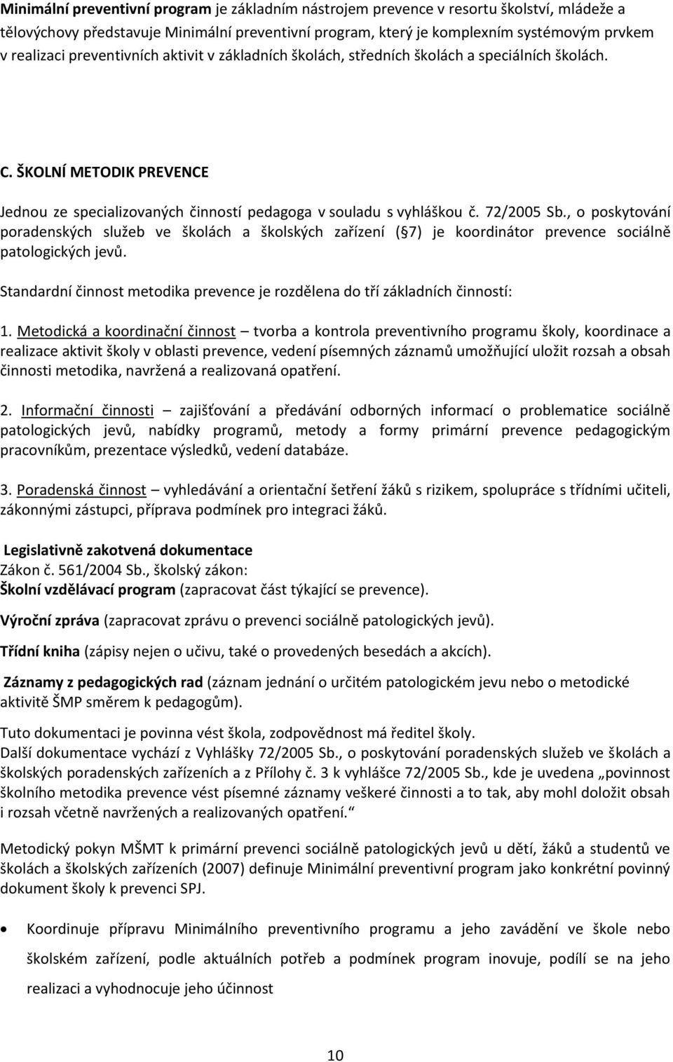 , o poskytování poradenských služeb ve školách a školských zařízení ( 7) je koordinátor prevence sociálně patologických jevů.