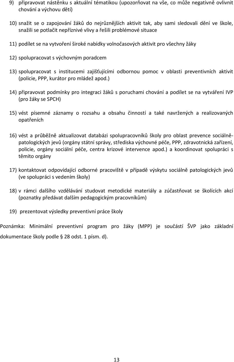 poradcem 13) spolupracovat s institucemi zajišťujícími odbornou pomoc v oblasti preventivních aktivit (policie, PPP, kurátor pro mládež apod.