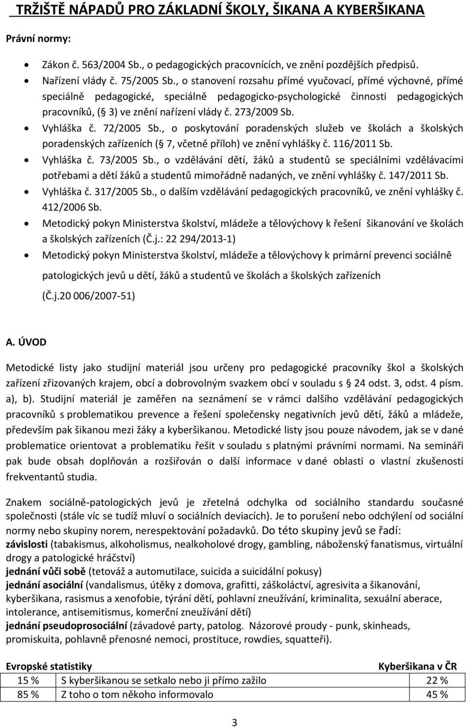 Vyhláška č. 72/2005 Sb., o poskytování poradenských služeb ve školách a školských poradenských zařízeních ( 7, včetně příloh) ve znění vyhlášky č. 116/2011 Sb. Vyhláška č. 73/2005 Sb.