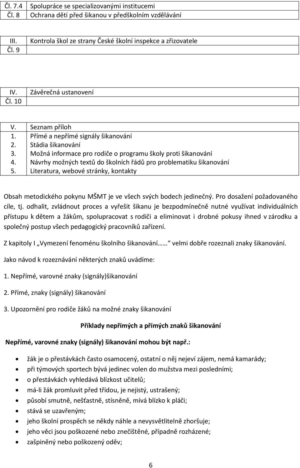 Návrhy možných textů do školních řádů pro problematiku šikanování 5. Literatura, webové stránky, kontakty Obsah metodického pokynu MŠMT je ve všech svých bodech jedinečný.
