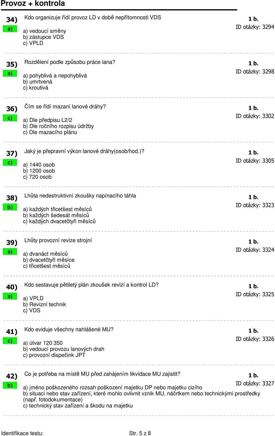 c) a) 1440 osob ID otázky: 3305 b) 1200 osob c) 720 osob 38) Lhůta nedestruktivní zkoušky napínacího táhla 1 b.