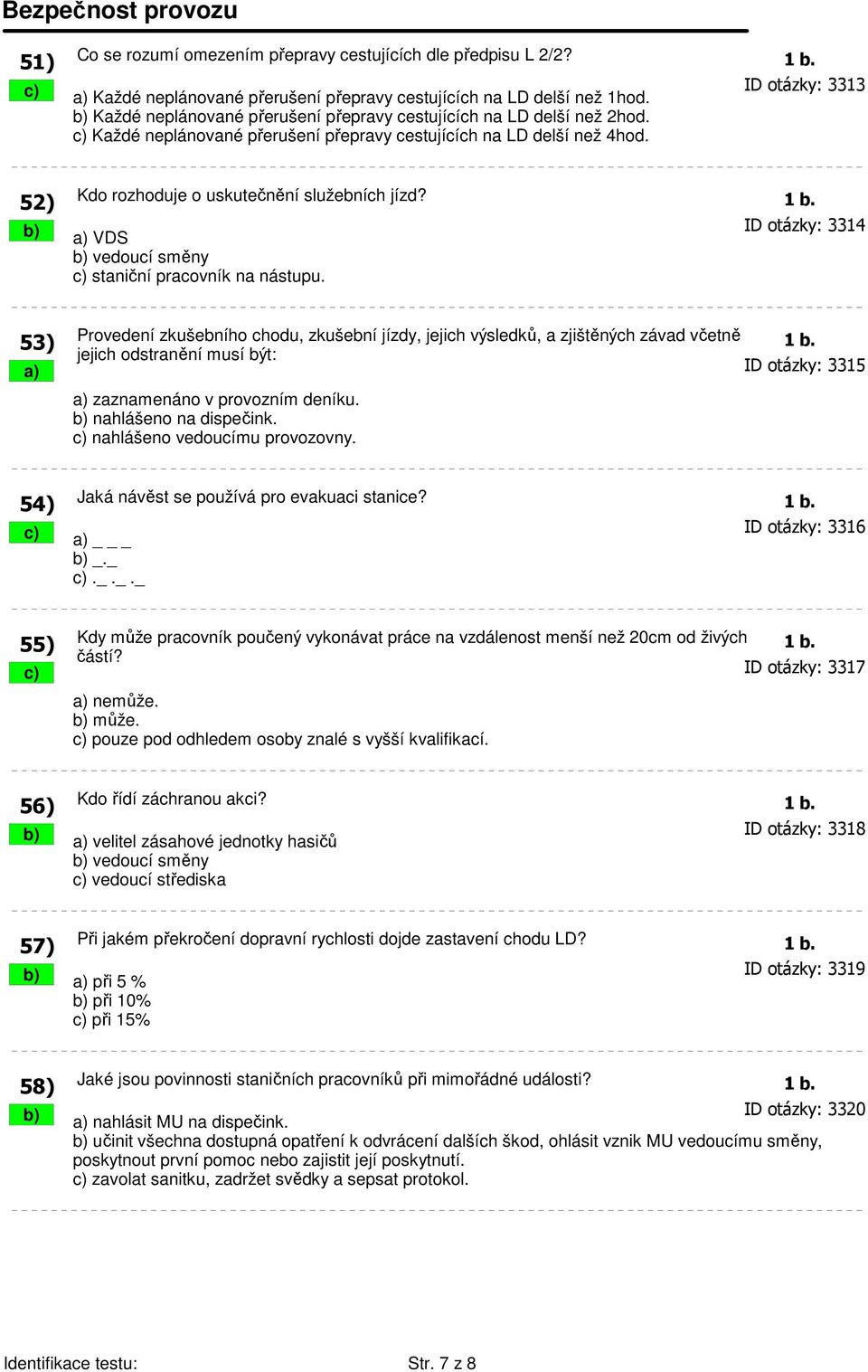 52) Kdo rozhoduje o uskutečnění služebních jízd? 1 b. b) a) VDS ID otázky: 3314 b) vedoucí směny c) staniční pracovník na nástupu.