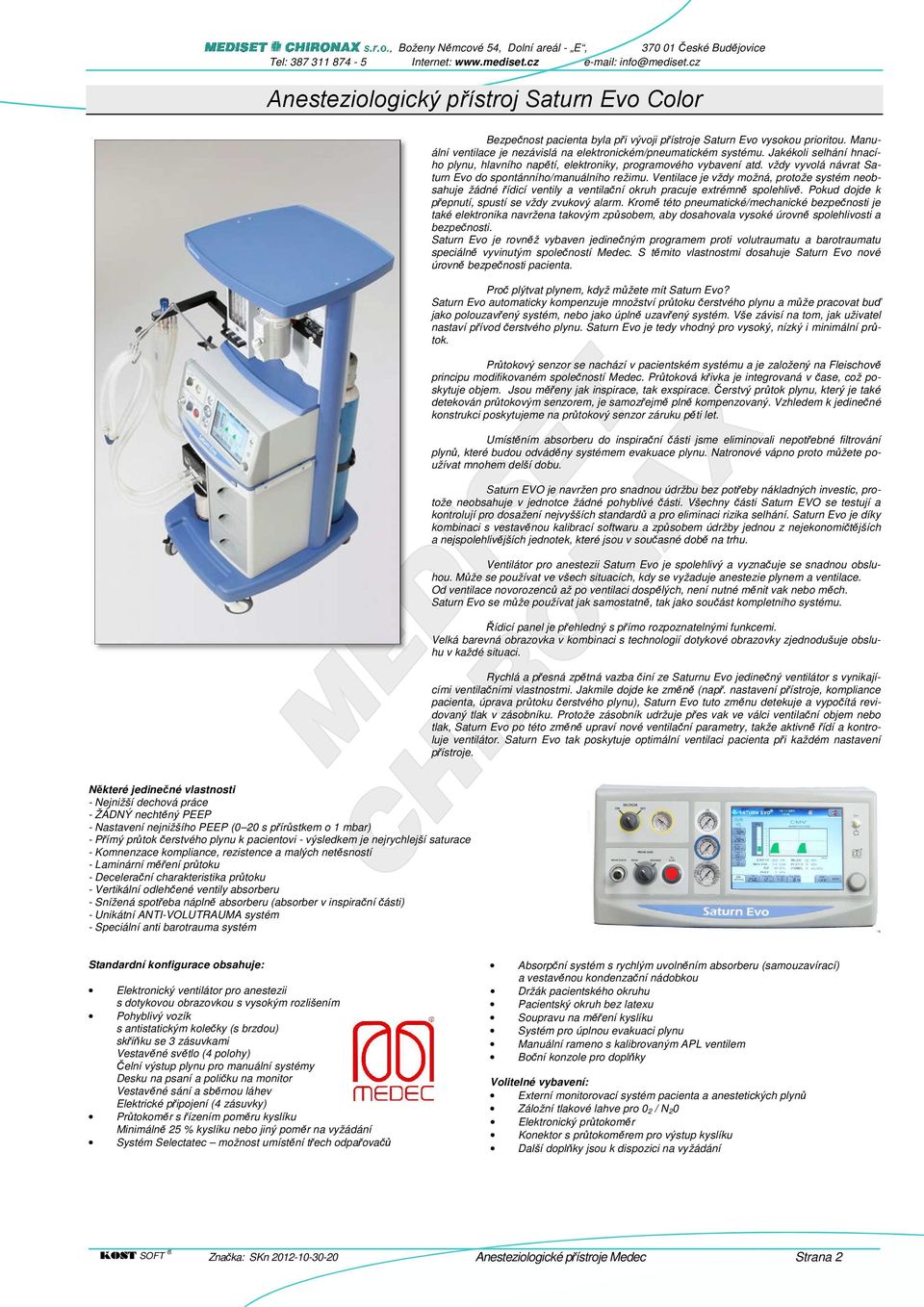 Ventilace je vždy možná, protože systém neobsahuje žádné řídicí ventily a ventilační okruh pracuje extrémně spolehlivě. Pokud dojde k přepnutí, spustí se vždy zvukový alarm.