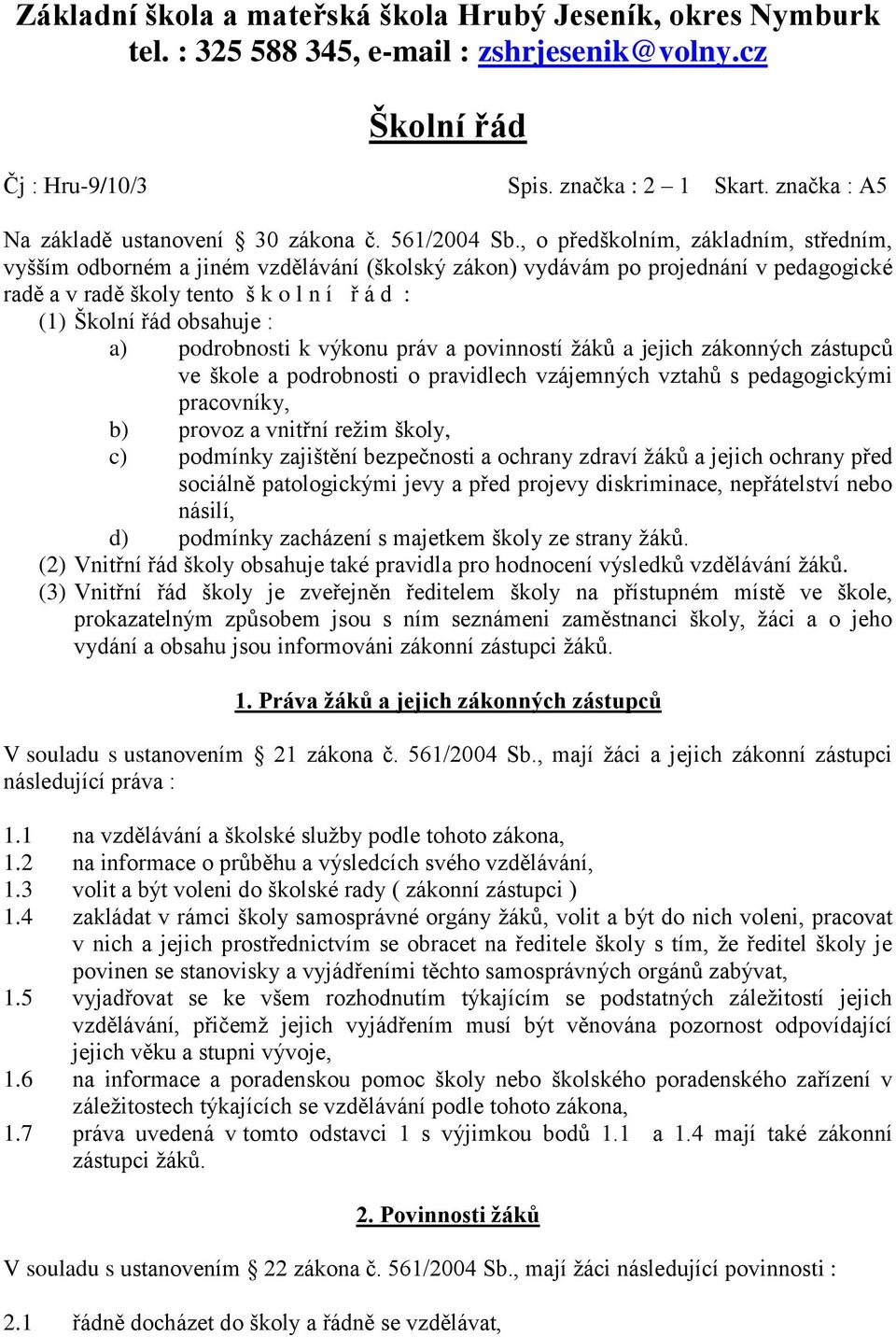 , o předškolním, základním, středním, vyšším odborném a jiném vzdělávání (školský zákon) vydávám po projednání v pedagogické radě a v radě školy tento š k o l n í ř á d : (1) Školní řád obsahuje : a)