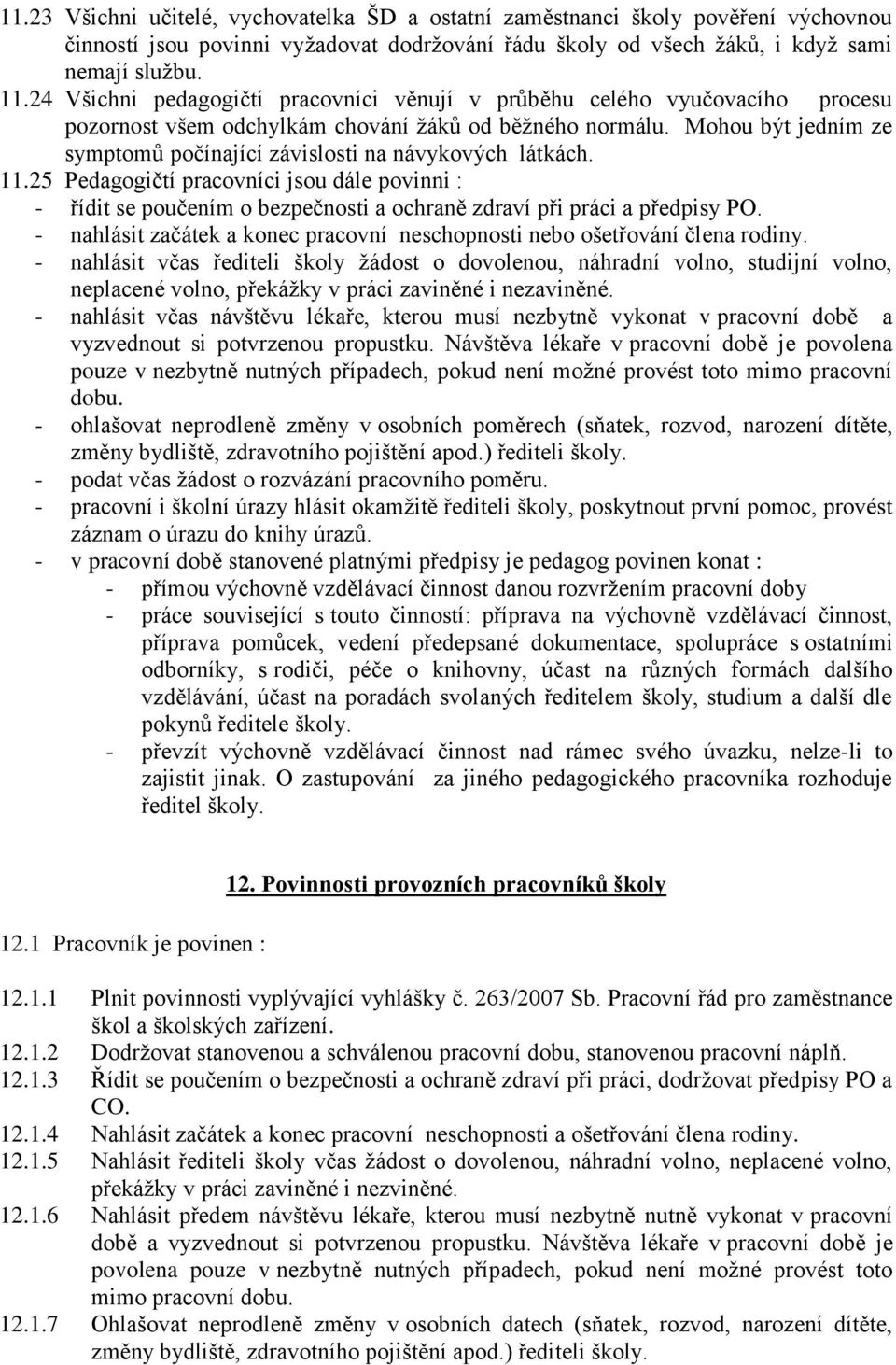 Mohou být jedním ze symptomů počínající závislosti na návykových látkách. 11.25 Pedagogičtí pracovníci jsou dále povinni : - řídit se poučením o bezpečnosti a ochraně zdraví při práci a předpisy PO.