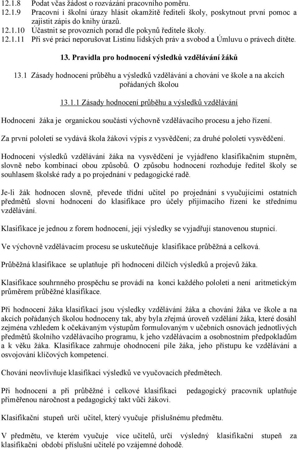 1 Zásady hodnocení průběhu a výsledků vzdělávání a chování ve škole a na akcích pořádaných školou 13.1.1 Zásady hodnocení průběhu a výsledků vzdělávání Hodnocení ţáka je organickou součástí výchovně vzdělávacího procesu a jeho řízení.