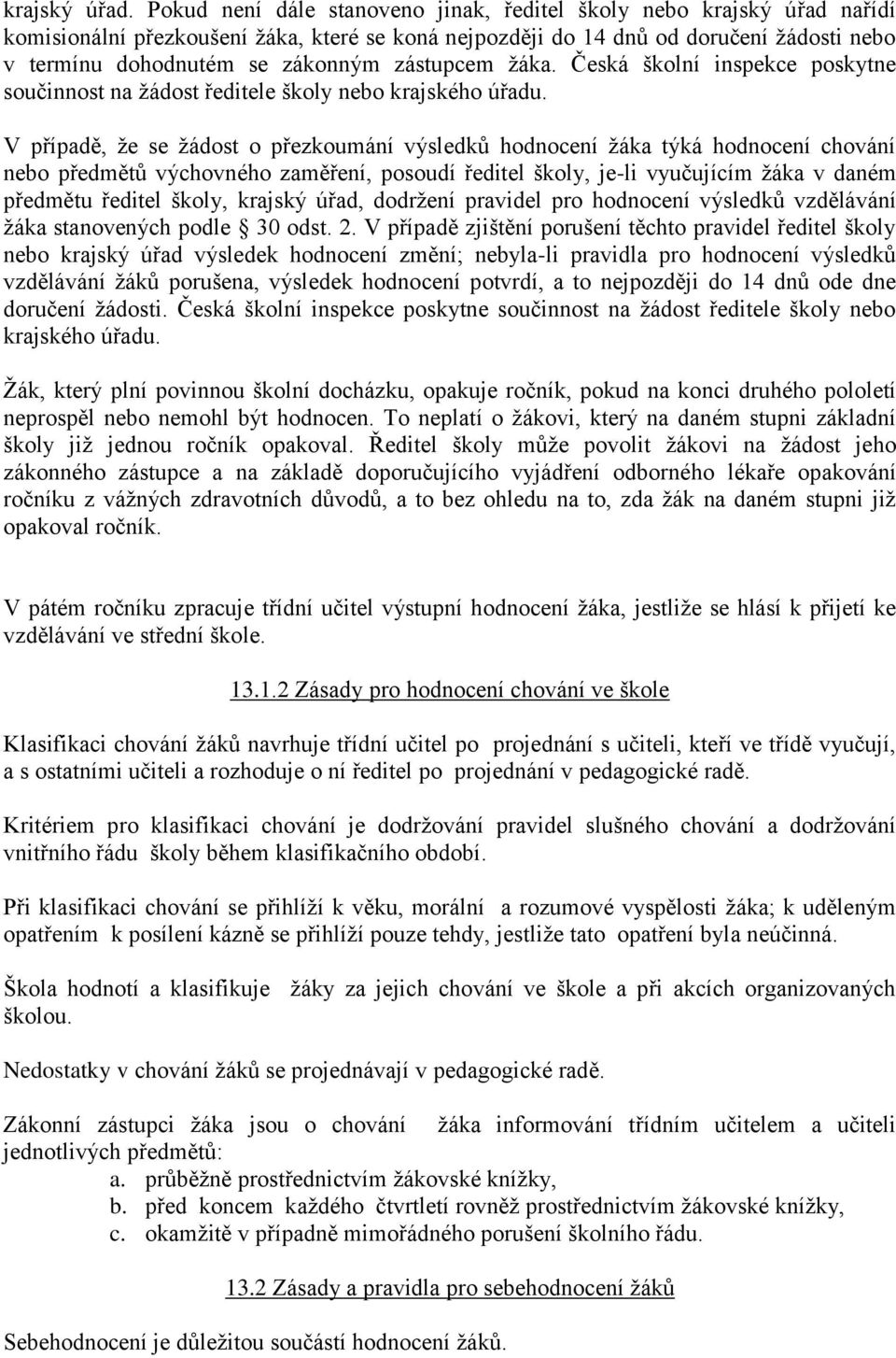 zástupcem ţáka. Česká školní inspekce poskytne součinnost na ţádost ředitele školy nebo krajského úřadu.