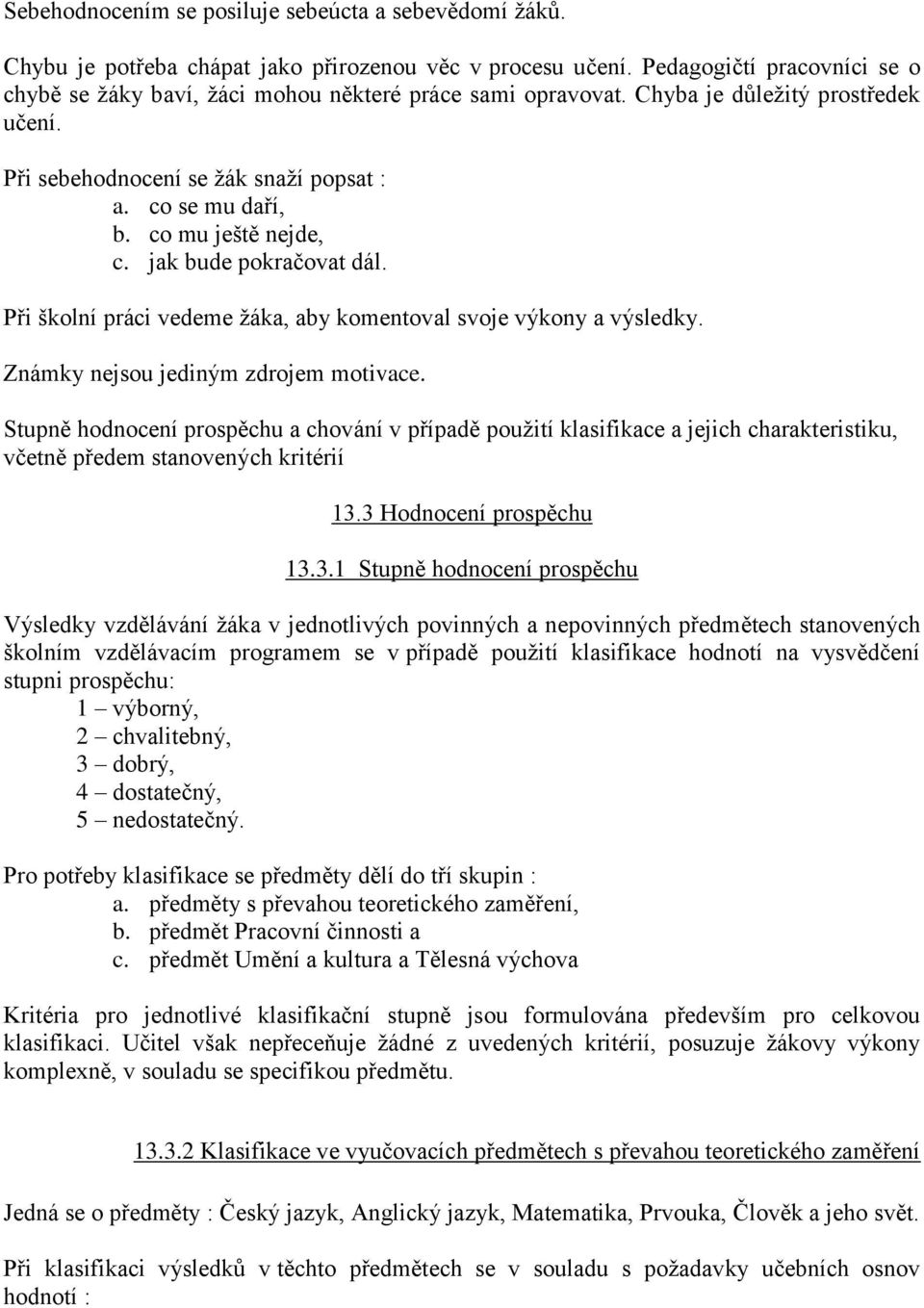 co mu ještě nejde, c. jak bude pokračovat dál. Při školní práci vedeme ţáka, aby komentoval svoje výkony a výsledky. Známky nejsou jediným zdrojem motivace.