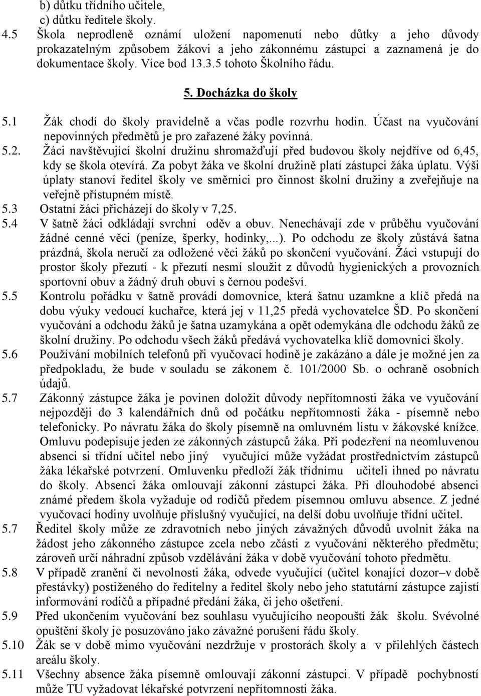 5. Docházka do školy 5.1 Ţák chodí do školy pravidelně a včas podle rozvrhu hodin. Účast na vyučování nepovinných předmětů je pro zařazené ţáky povinná. 5.2.