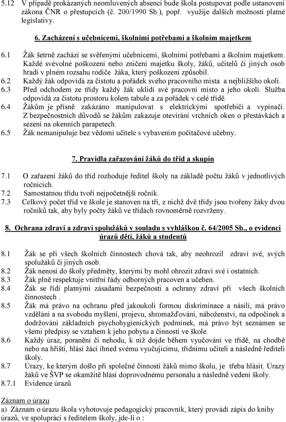 Kaţdé svévolné poškození nebo zničení majetku školy, ţáků, učitelů či jiných osob hradí v plném rozsahu rodiče ţáka, který poškození způsobil. 6.