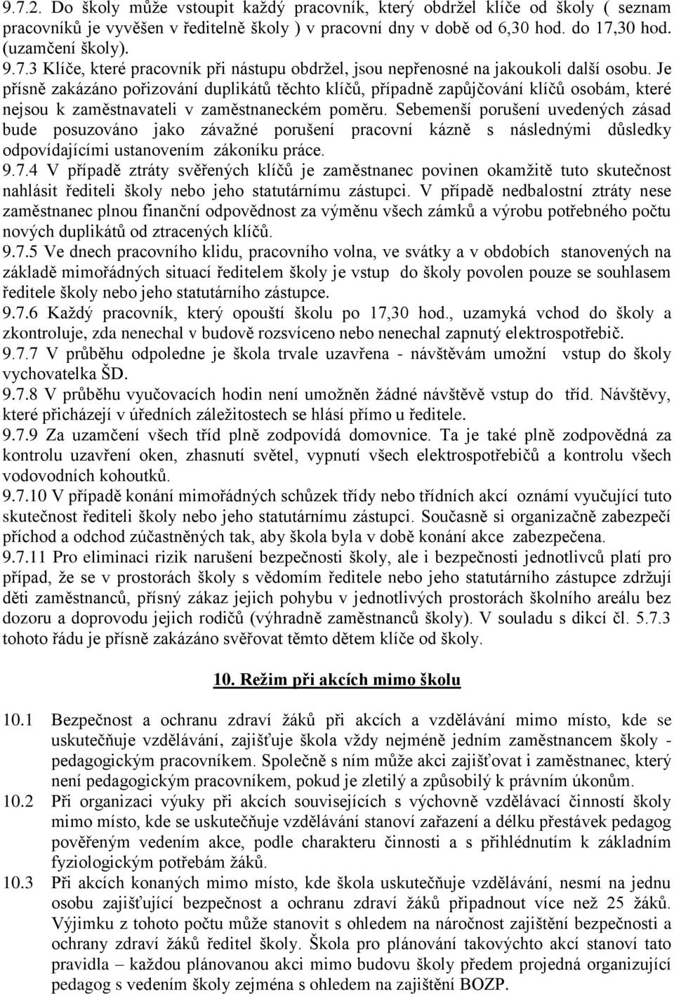 Sebemenší porušení uvedených zásad bude posuzováno jako závaţné porušení pracovní kázně s následnými důsledky odpovídajícími ustanovením zákoníku práce. 9.7.