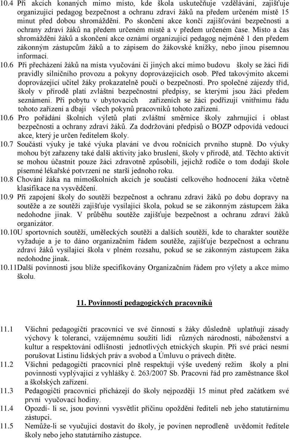 Místo a čas shromáţdění ţáků a skončení akce oznámí organizující pedagog nejméně 1 den předem zákonným zástupcům ţáků a to zápisem do ţákovské kníţky, nebo jinou písemnou informací. 10.