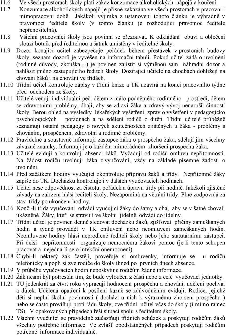 8 Všichni pracovníci školy jsou povinni se přezouvat. K odkládání obuvi a oblečení slouţí botník před ředitelnou a šatník umístěný v ředitelně školy. 11.