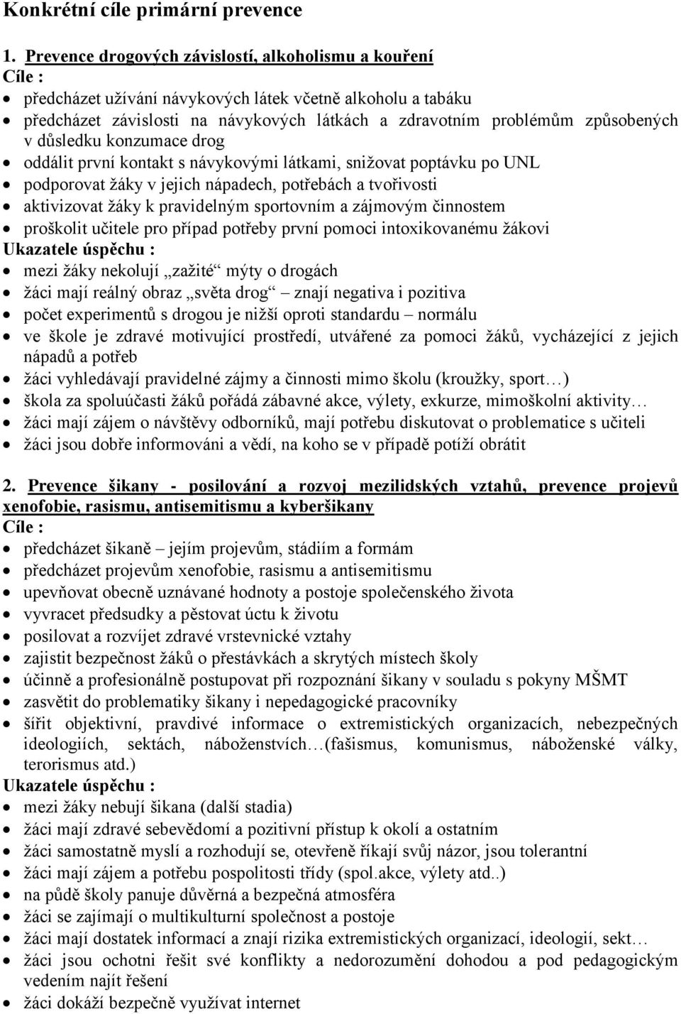 důsledku konzumace drog oddálit první kontakt s návykovými látkami, snižovat poptávku po UNL podporovat žáky v jejich nápadech, potřebách a tvořivosti aktivizovat žáky k pravidelným sportovním a