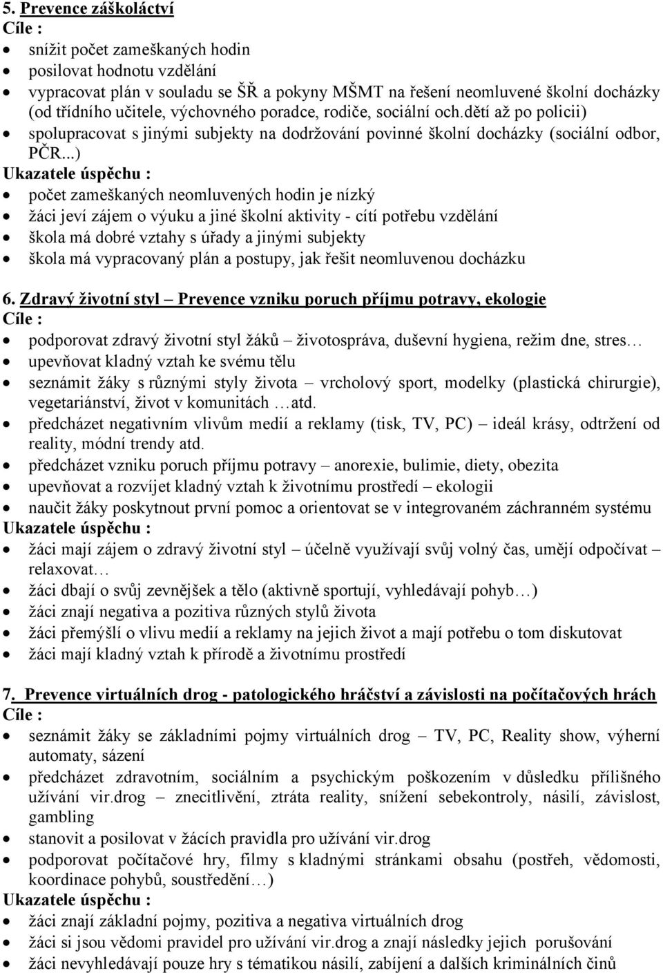 ..) počet zameškaných neomluvených hodin je nízký žáci jeví zájem o výuku a jiné školní aktivity - cítí potřebu vzdělání škola má dobré vztahy s úřady a jinými subjekty škola má vypracovaný plán a