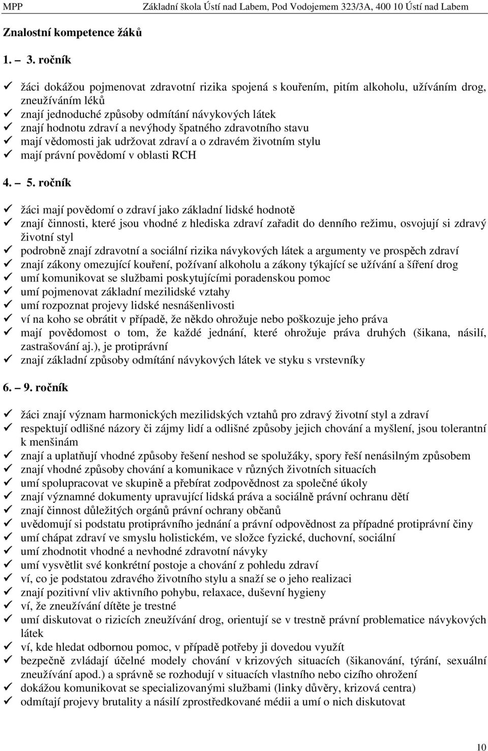 špatného zdravotního stavu mají vědomosti jak udržovat zdraví a o zdravém životním stylu mají právní povědomí v oblasti RCH 4. 5.