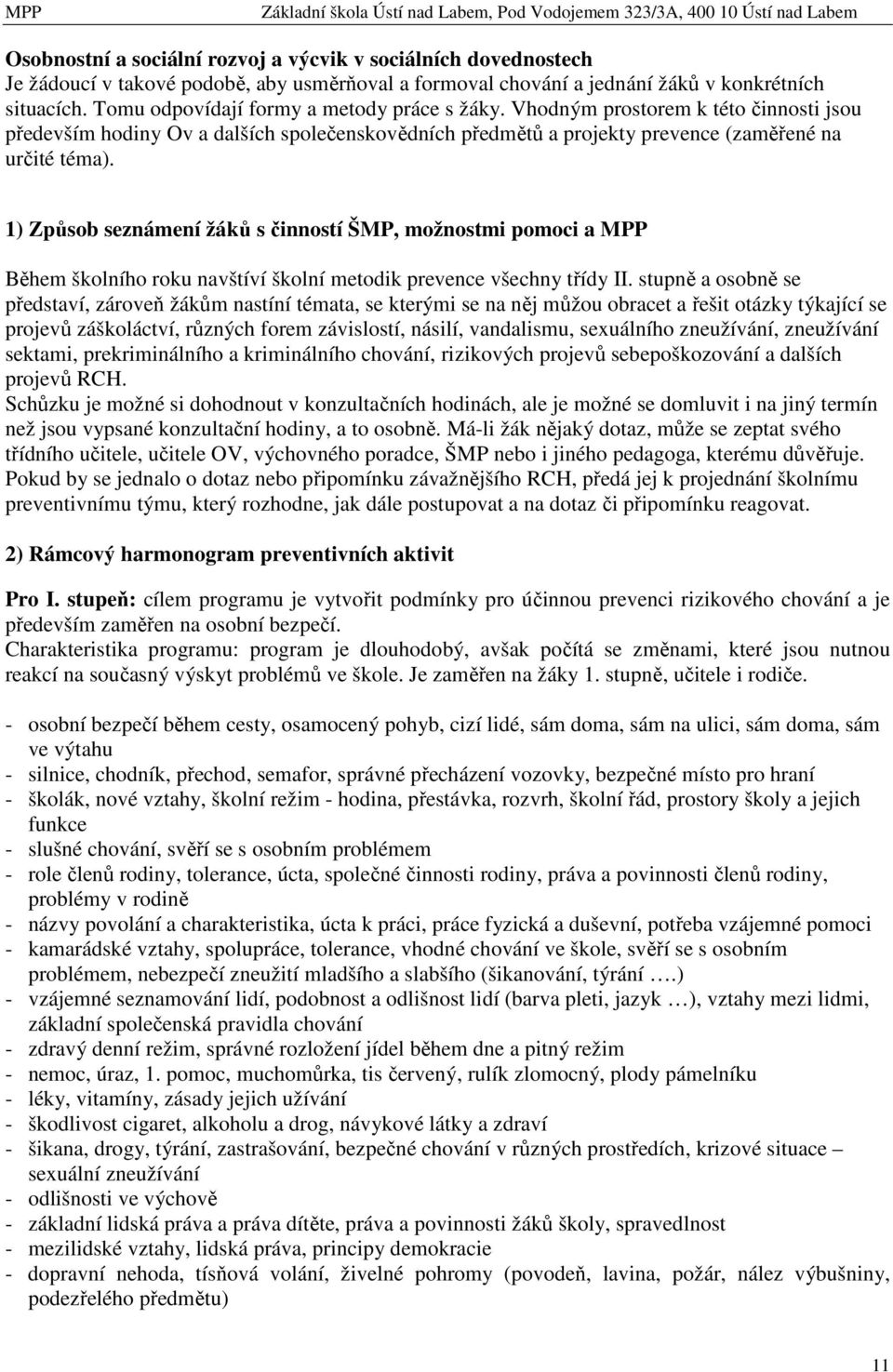 1) Způsob seznámení žáků s činností ŠMP, možnostmi pomoci a MPP Během školního roku navštíví školní metodik prevence všechny třídy II.