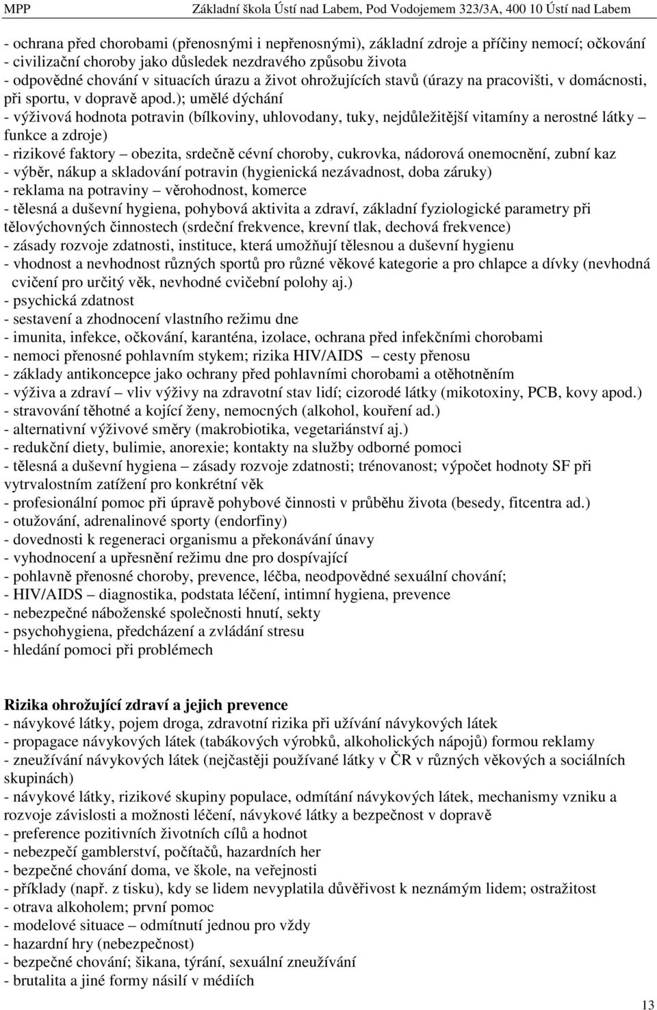 ); umělé dýchání - výživová hodnota potravin (bílkoviny, uhlovodany, tuky, nejdůležitější vitamíny a nerostné látky funkce a zdroje) - rizikové faktory obezita, srdečně cévní choroby, cukrovka,