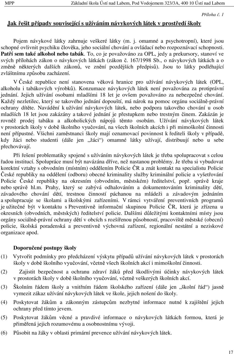 To, co je považováno za OPL, jedy a prekursory, stanoví ve svých přílohách zákon o návykových látkách (zákon č. 167/1998 Sb.