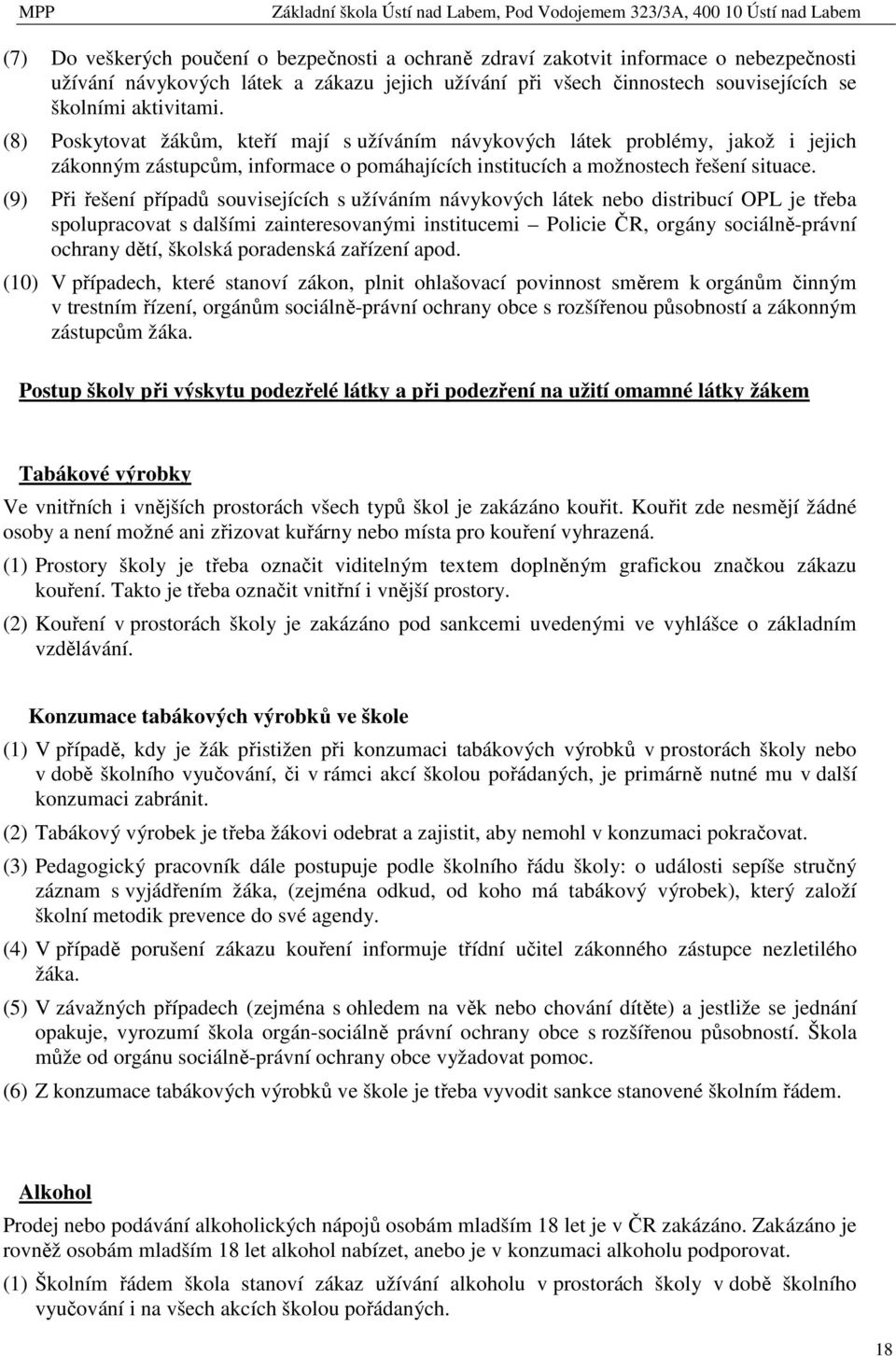 (9) Při řešení případů souvisejících s užíváním návykových látek nebo distribucí OPL je třeba spolupracovat s dalšími zainteresovanými institucemi Policie ČR, orgány sociálně-právní ochrany dětí,