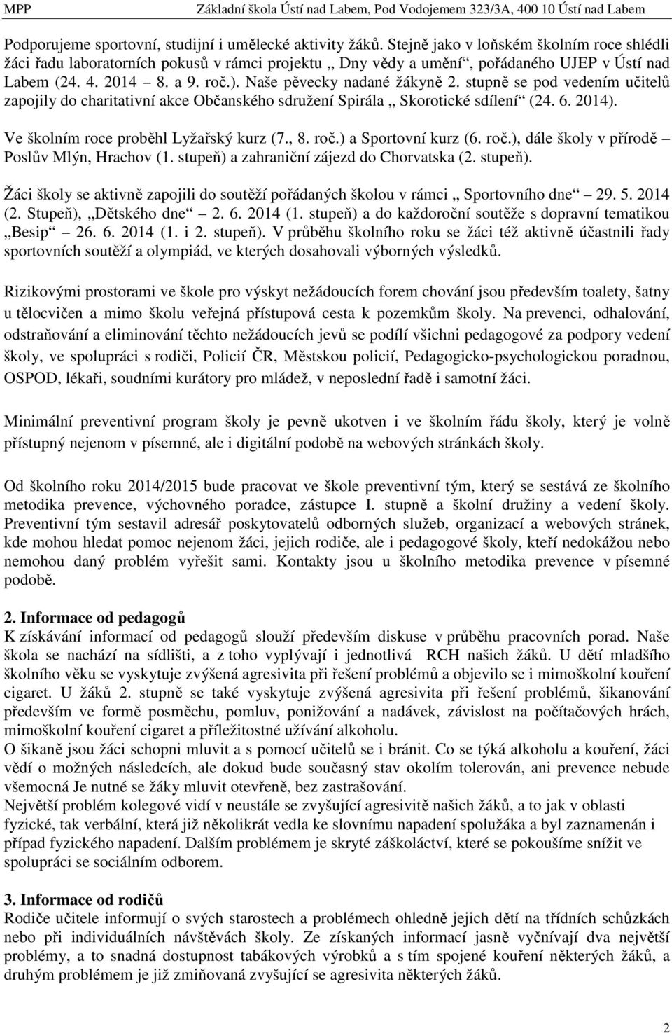 stupně se pod vedením učitelů zapojily do charitativní akce Občanského sdružení Spirála Skorotické sdílení (24. 6. 2014). Ve školním roce proběhl Lyžařský kurz (7., 8. roč.