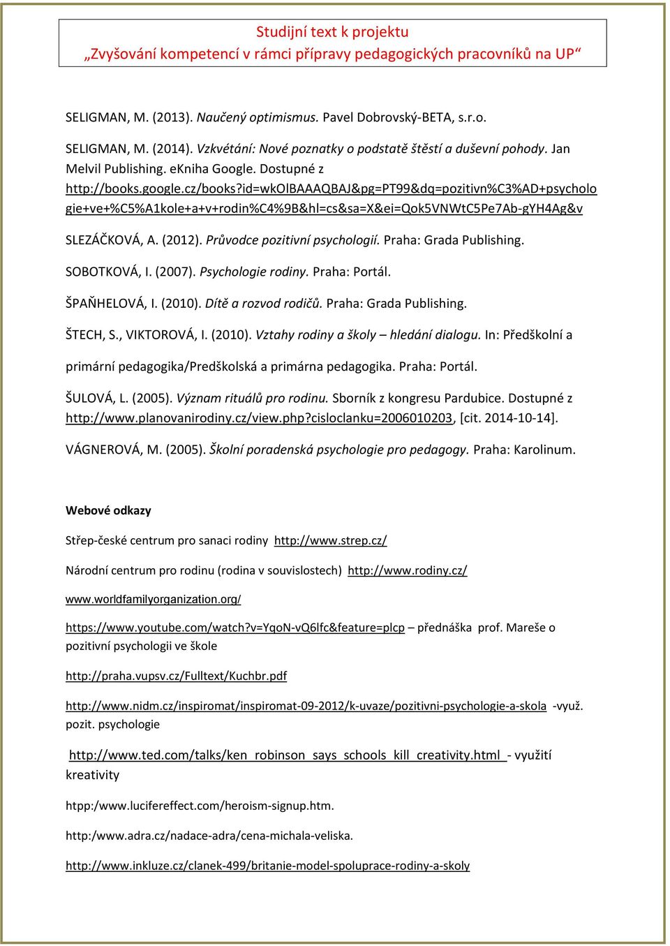 Průvodce pozitivní psychologií. Praha: Grada Publishing. SOBOTKOVÁ, I. (2007). Psychologie rodiny. Praha: Portál. ŠPAŇHELOVÁ, I. (2010). Dítě a rozvod rodičů. Praha: Grada Publishing. ŠTECH, S.