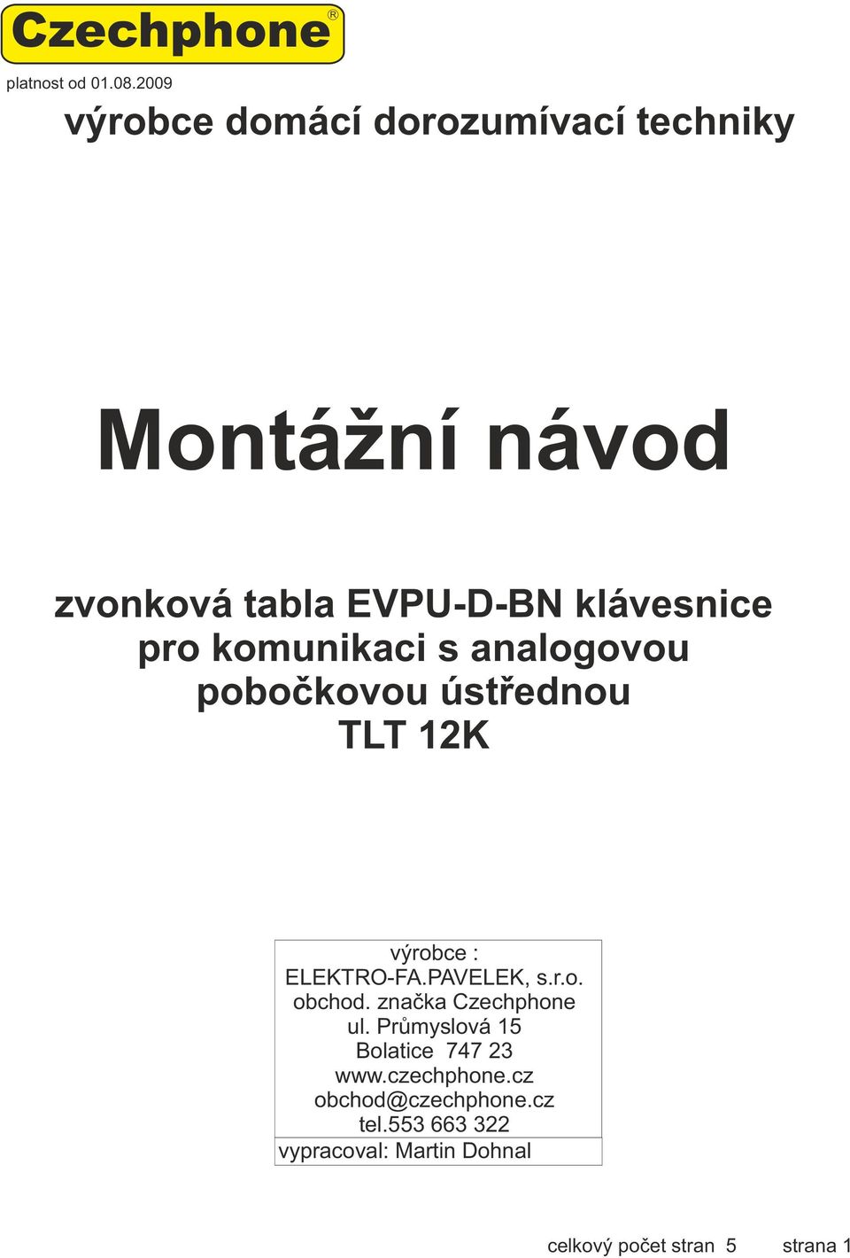 komunikaci s analogovou pobočkovou ústřednou TLT 12K výrobce : ELEKTRO-F.PVELEK, s.r.o. obchod.