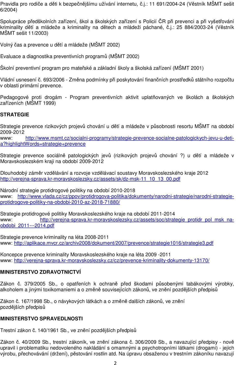 : 11 691/2004-24 (Věstník MŠMT sešit 6/2004) Spolupráce předškolních zařízení, škol a školských zařízení s Policií ČR při prevenci a při vyšetřování kriminality dětí a mládeže a kriminality na dětech