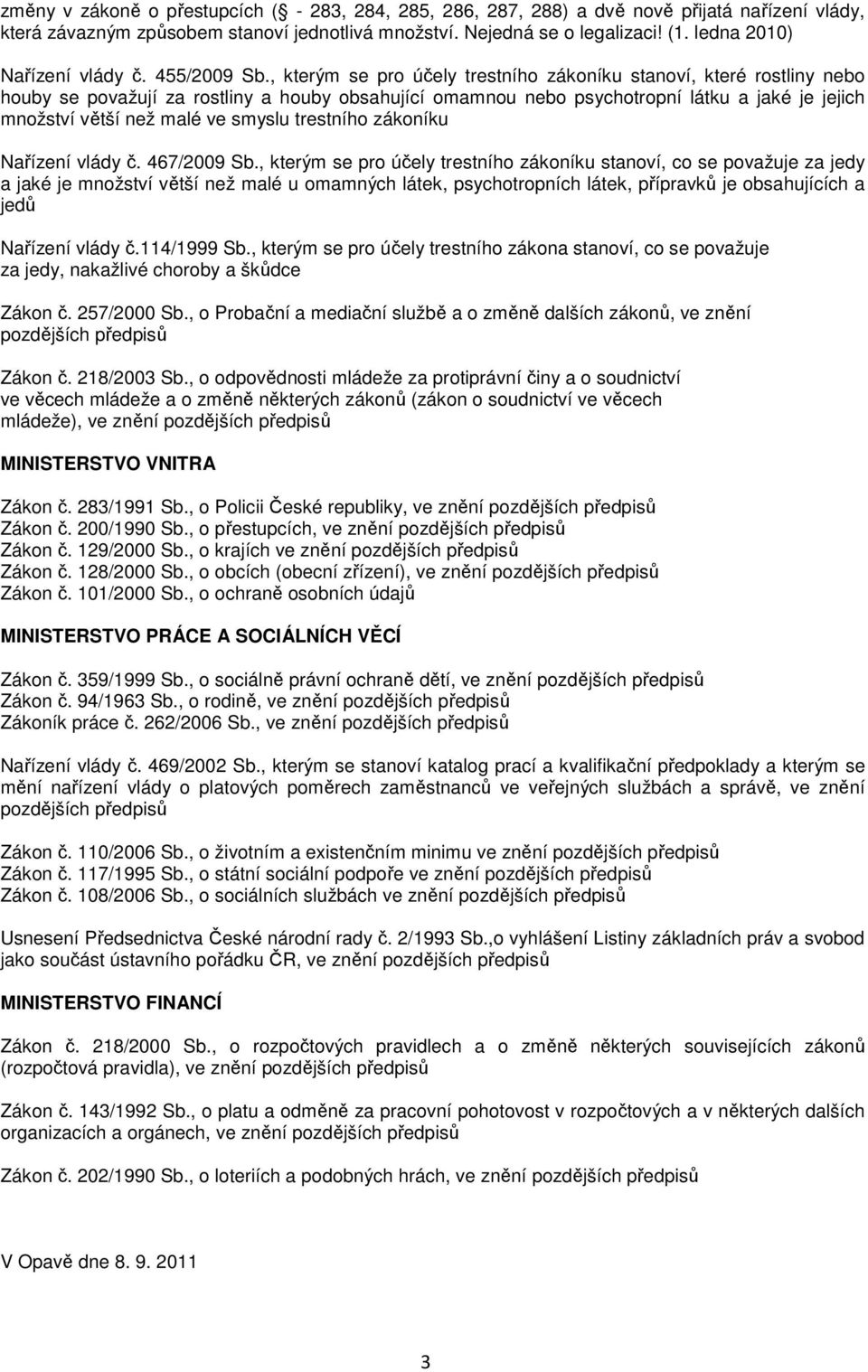 , kterým se pro účely trestního zákoníku stanoví, které rostliny nebo houby se považují za rostliny a houby obsahující omamnou nebo psychotropní látku a jaké je jejich množství větší než malé ve