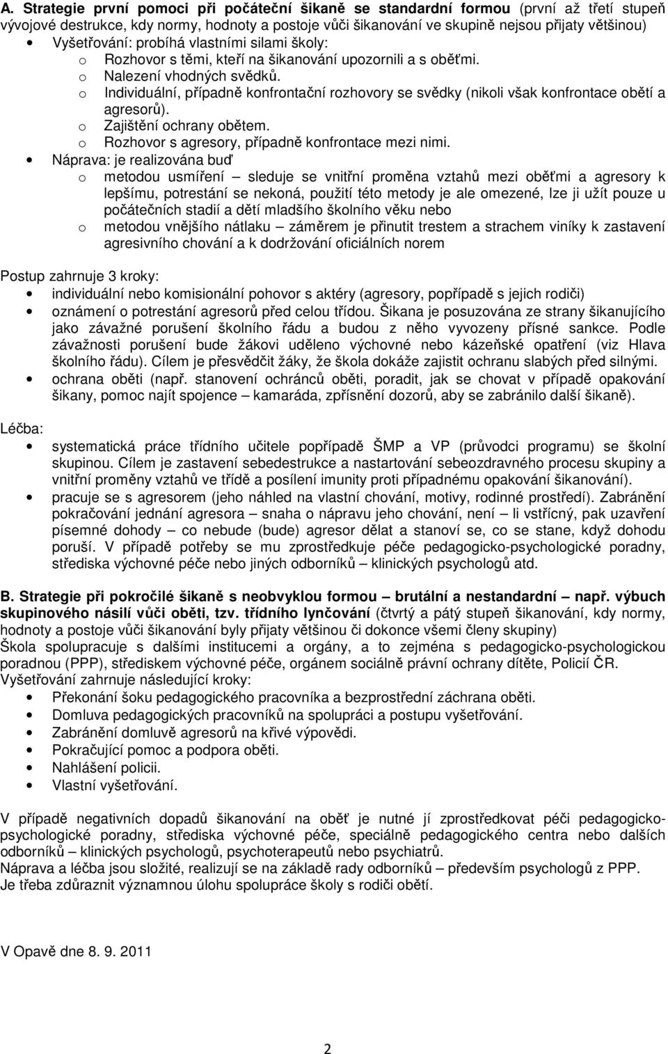 o Individuální, případně konfrontační rozhovory se svědky (nikoli však konfrontace obětí a agresorů). o Zajištění ochrany obětem. o Rozhovor s agresory, případně konfrontace mezi nimi.