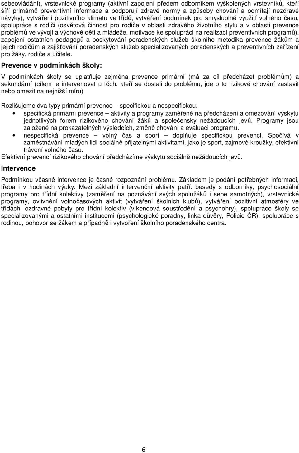 v oblasti prevence problémů ve vývoji a výchově dětí a mládeže, motivace ke spolupráci na realizaci preventivních programů), zapojení ostatních pedagogů a poskytování poradenských služeb školního