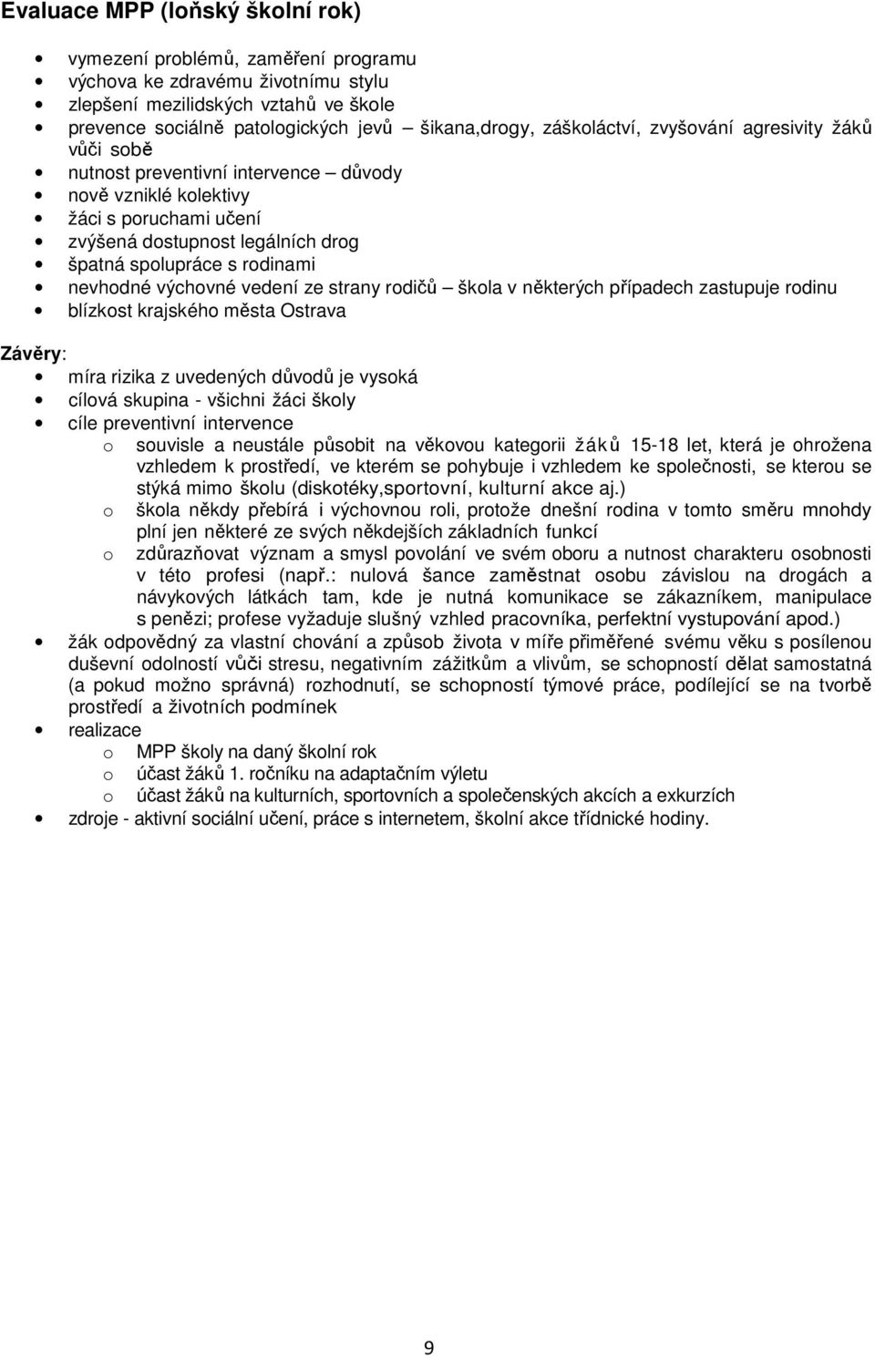 nevhodné výchovné vedení ze strany rodičů škola v některých případech zastupuje rodinu blízkost krajského města Ostrava Závěry: míra rizika z uvedených důvodů je vysoká cílová skupina - všichni žáci