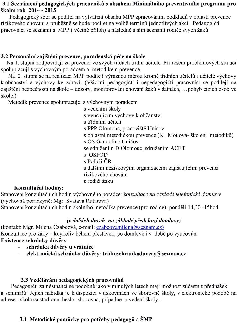 2 Personální zajištění prevence, poradenská péče na škole Na 1. stupni zodpovídají za prevenci ve svých třídách třídní učitelé.