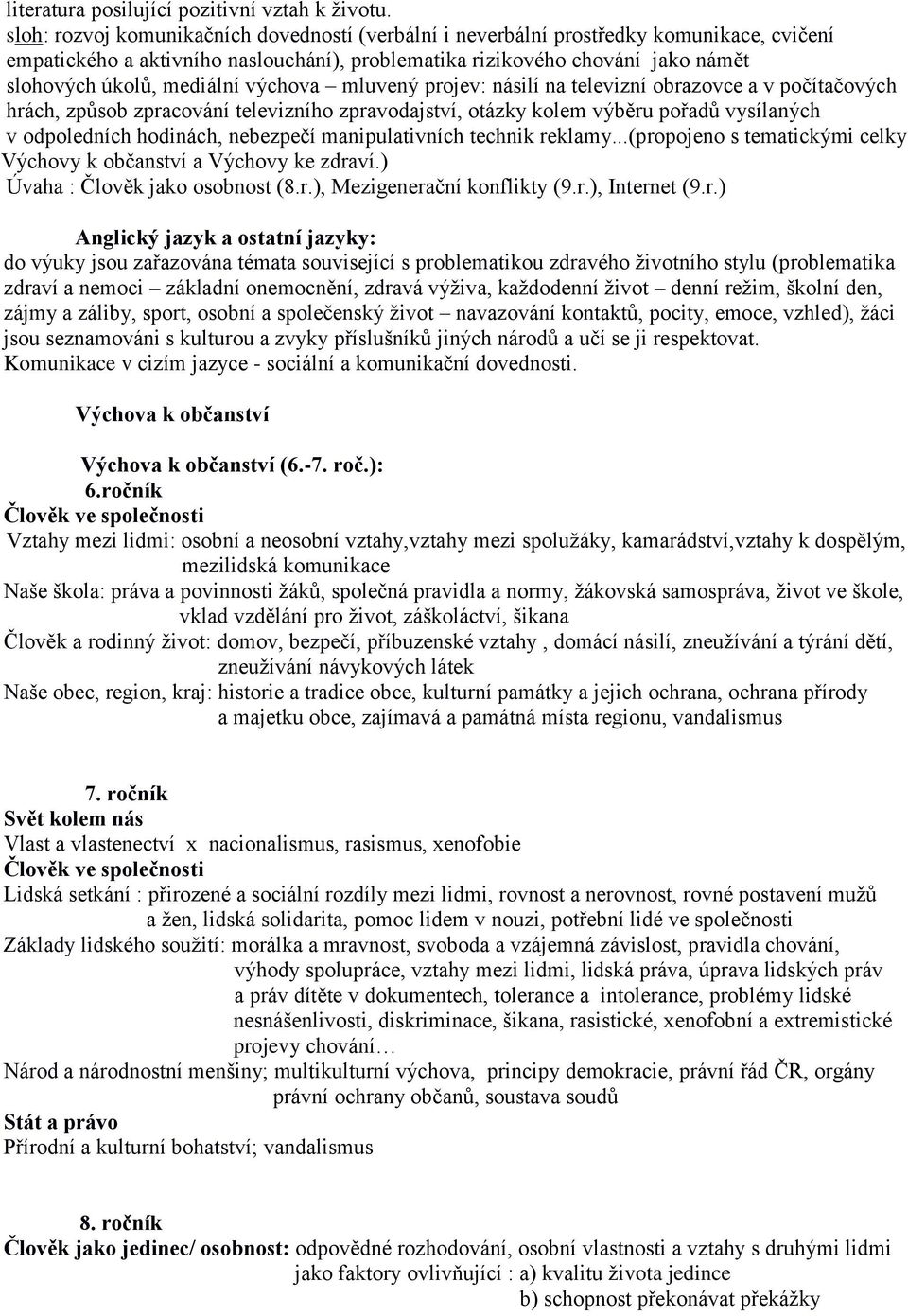 výchova mluvený projev: násilí na televizní obrazovce a v počítačových hrách, způsob zpracování televizního zpravodajství, otázky kolem výběru pořadů vysílaných v odpoledních hodinách, nebezpečí