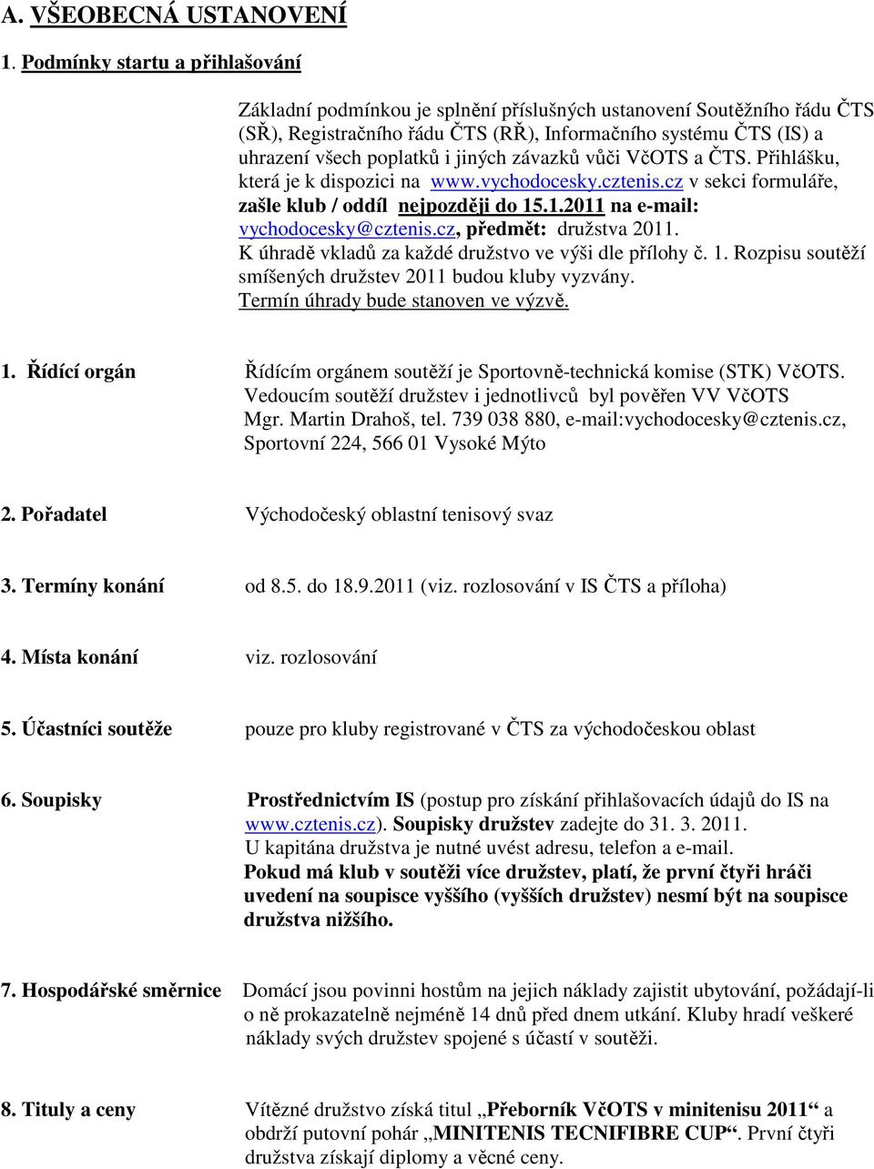 jiných závazků vůči VčOTS a ČTS. Přihlášku, která je k dispozici na www.vychodocesky.cztenis.cz v sekci formuláře, zašle klub / oddíl nejpozději do 15.1.2011 na e-mail: vychodocesky@cztenis.