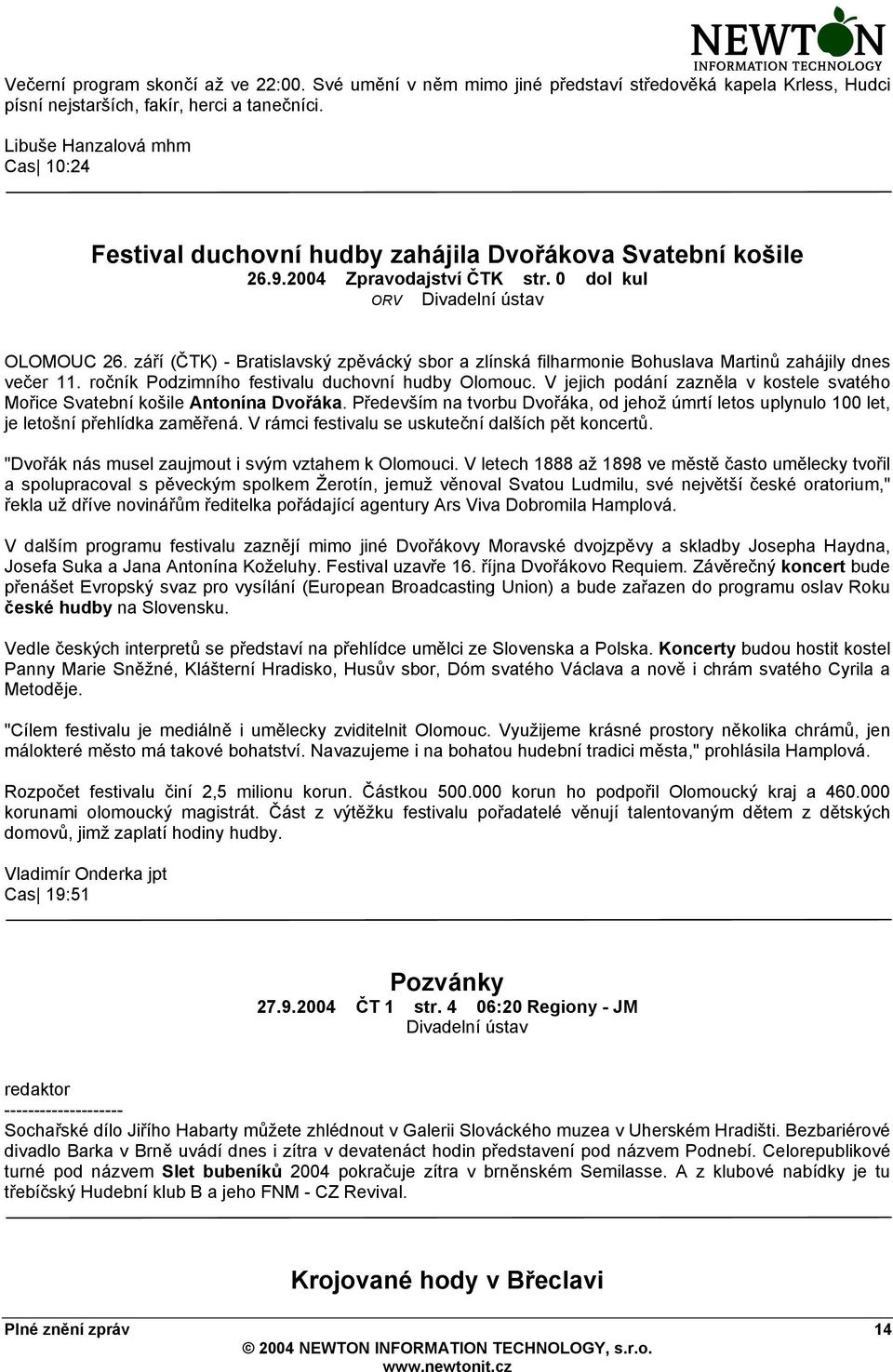 září (ČTK) - Bratislavský zpěvácký sbor a zlínská filharmonie Bohuslava Martinů zahájily dnes večer 11. ročník Podzimního festivalu duchovní hudby Olomouc.