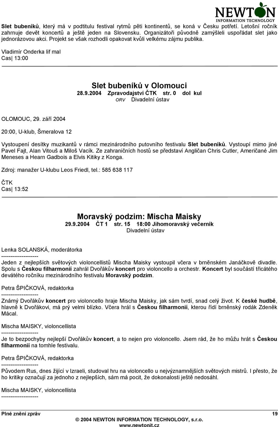 2004 Zpravodajství ČTK str. 0 dol kul ORV OLOMOUC, 29. září 2004 20:00, U-klub, Šmeralova 12 Vystoupení desítky muzikantů v rámci mezinárodního putovního festivalu Slet bubeníků.