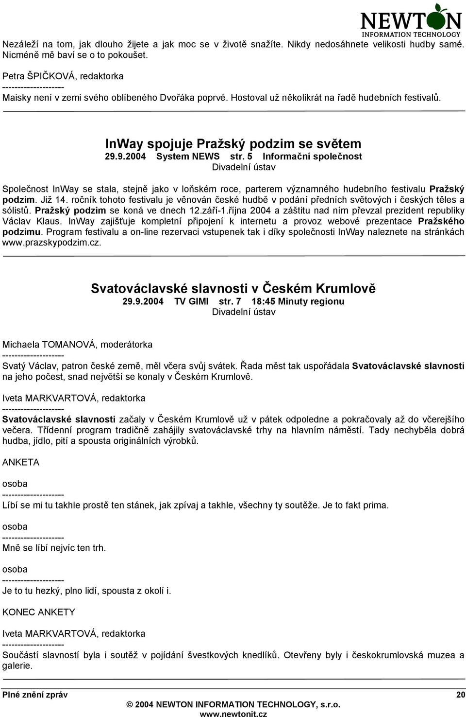 5 Informační společnost Společnost InWay se stala, stejně jako v loňském roce, parterem významného hudebního festivalu Pražský podzim. Již 14.