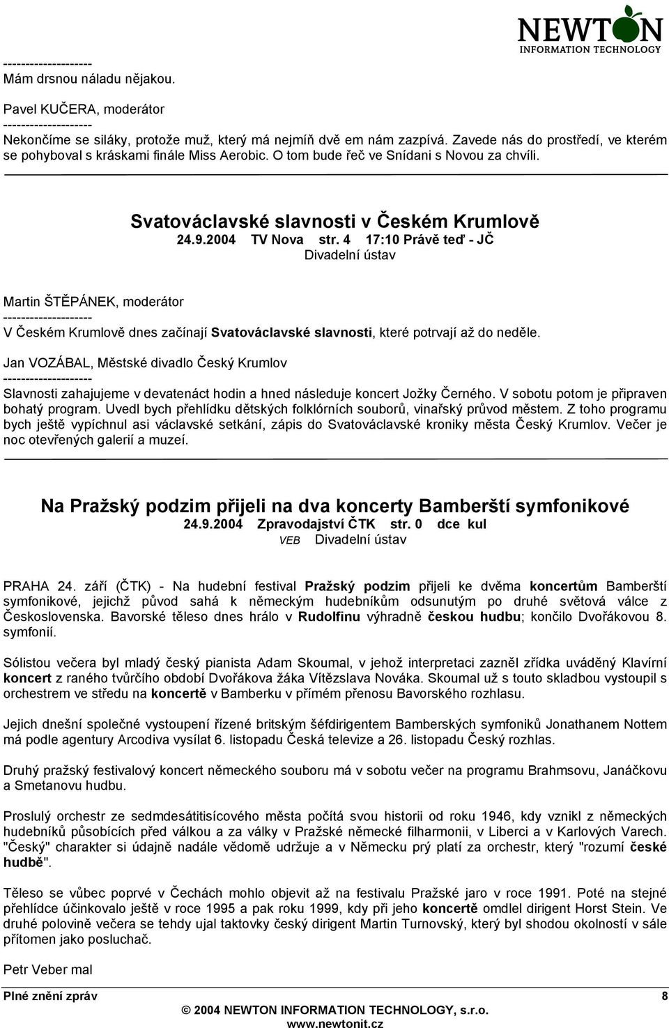 4 17:10 Právě teď - JČ Martin ŠTĚPÁNEK, moderátor V Českém Krumlově dnes začínají Svatováclavské slavnosti, které potrvají až do neděle.