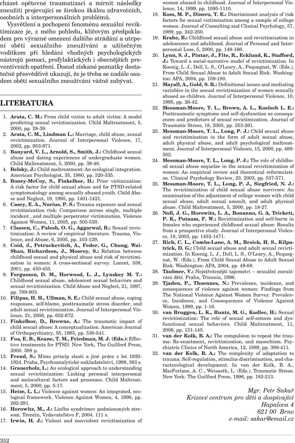 hledání vhodných psychologických nástrojů pomoci, profylaktických i obecnějších preventivních opatření.