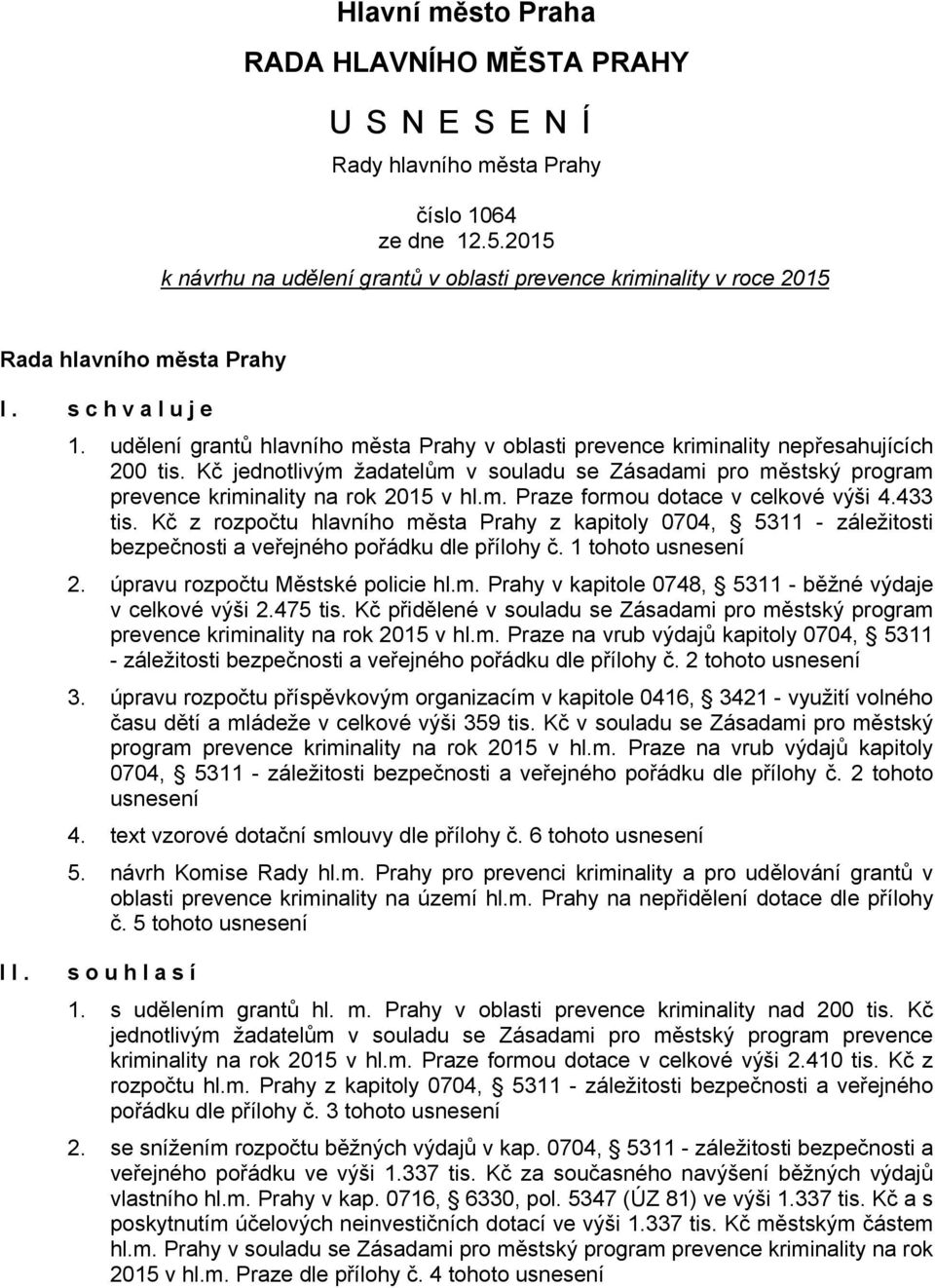 udělení grantů hlavního města Prahy v oblasti prevence kriminality nepřesahujících 200 tis. Kč jednotlivým žadatelům v souladu se Zásadami pro městský program prevence kriminality na rok 2015 v hl.m. Praze formou dotace v celkové výši 4.