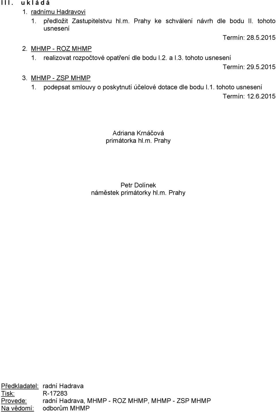 podepsat smlouvy o poskytnutí účelové dotace dle bodu I.1. tohoto usnesení Termín: 12.6.2015 Adriana Krnáčová primátorka hl.m. Prahy Petr Dolínek náměstek primátorky hl.